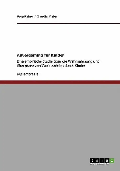 Advergaming für Kinder: Eine empirische Studie über die Wahrnehmung und Akzeptanz von Werbespielen durch Kinder by Rainer, Vera
