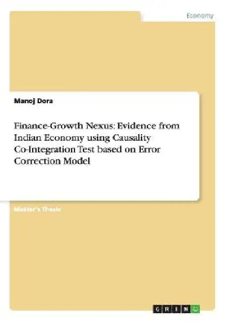 Finance-Growth Nexus: Evidence from Indian Economy using Causality Co-Integration Test based on Error Correction Model by Manoj Dora