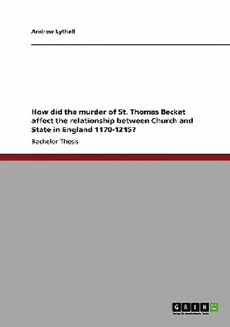 How did the murder of St. Thomas Becket affect the relationship between Church and State in England 1170-1215? by Andrew Lythall