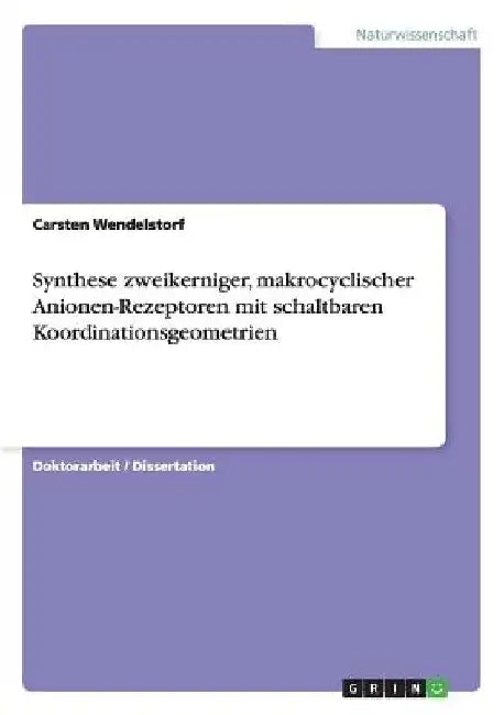 Synthese zweikerniger, makrocyclischer Anionen-Rezeptoren mit schaltbaren Koordinationsgeometrien by Wendelstorf, Carsten