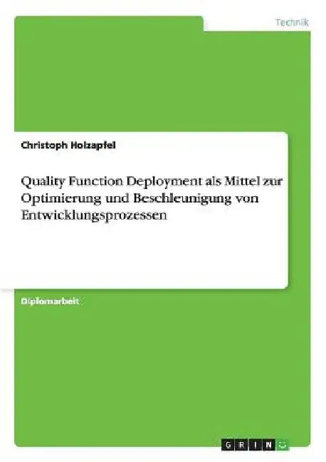 Quality Function Deployment als Mittel zur Optimierung und Beschleunigung von Entwicklungsprozessen by Holzapfel, Christoph