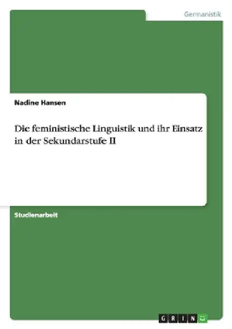Die feministische Linguistik und ihr Einsatz in der Sekundarstufe II by Hansen, Nadine