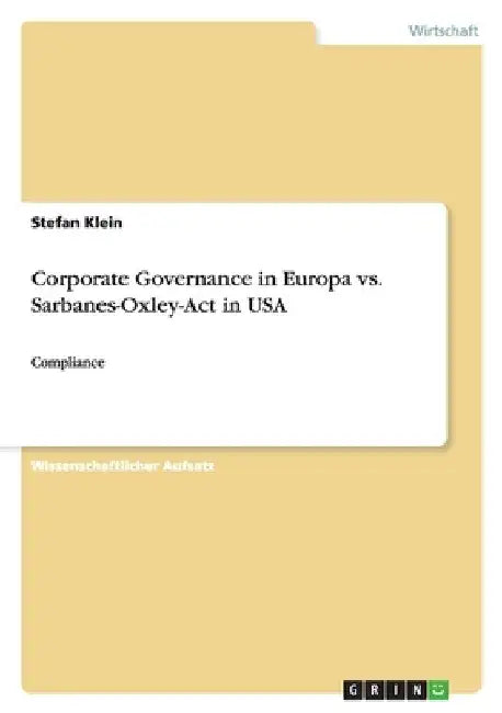 Corporate Governance in Europa vs. Sarbanes-Oxley-Act in USA: Compliance by Klein, Stefan