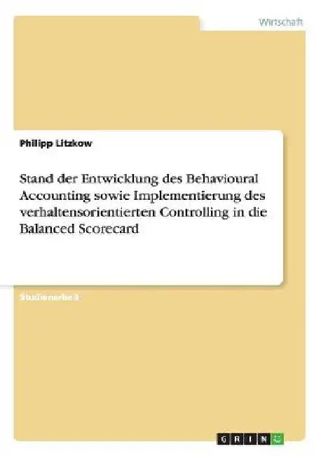 Stand der Entwicklung des Behavioural Accounting sowie Implementierung des verhaltensorientierten Controlling in die Balanced Scorecard by Litzkow, Philipp
