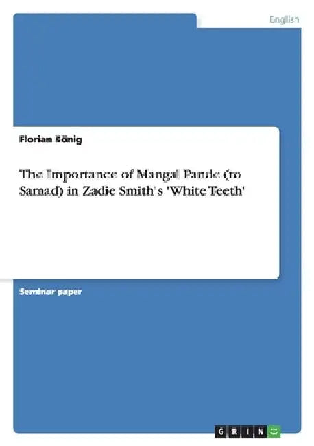 The Importance of Mangal Pande (to Samad) in Zadie Smith's 'White Teeth' by Florian König