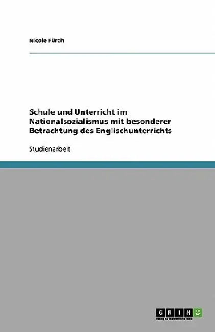 Schule und Unterricht im Nationalsozialismus mit besonderer Betrachtung des Englischunterrichts by Fürch, Nicole