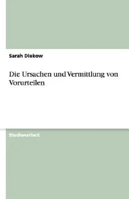 Die Ursachen und Vermittlung von Vorurteilen by Diekow, Sarah