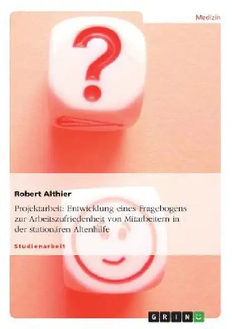 Entwicklung eines Fragebogens zur Arbeitszufriedenheit von Mitarbeitern in der stationären Altenhilfe by Althier, Robert