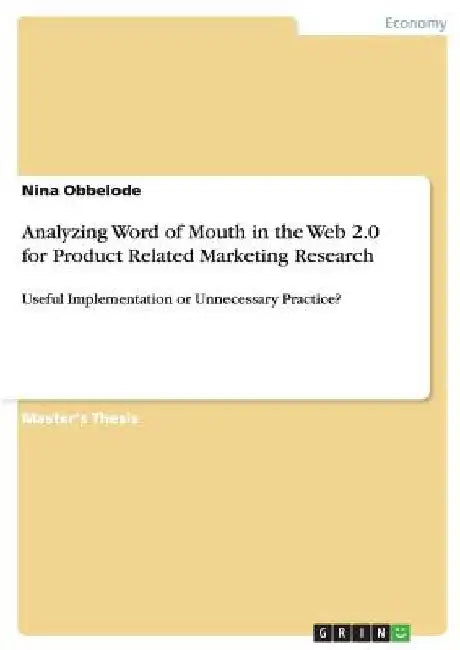 Analyzing Word of Mouth in the Web 2.0 for Product Related Marketing Research: Useful Implementation or Unnecessary Practice? by Nina Obbelode