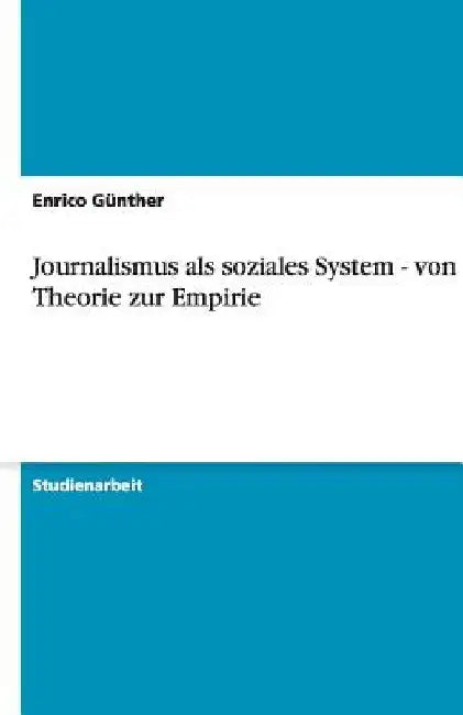 Journalismus als soziales System - von der Theorie zur Empirie by Günther, Enrico