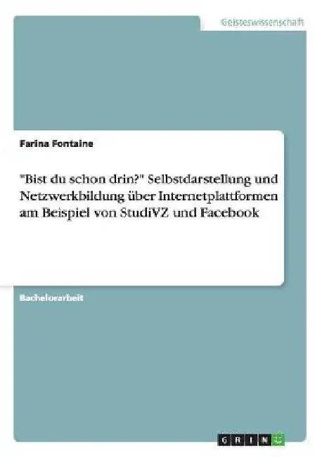 "Bist du schon drin?" Selbstdarstellung und Netzwerkbildung über Internetplattformen (StudiVZ und Facebook) by Fontaine, Farina