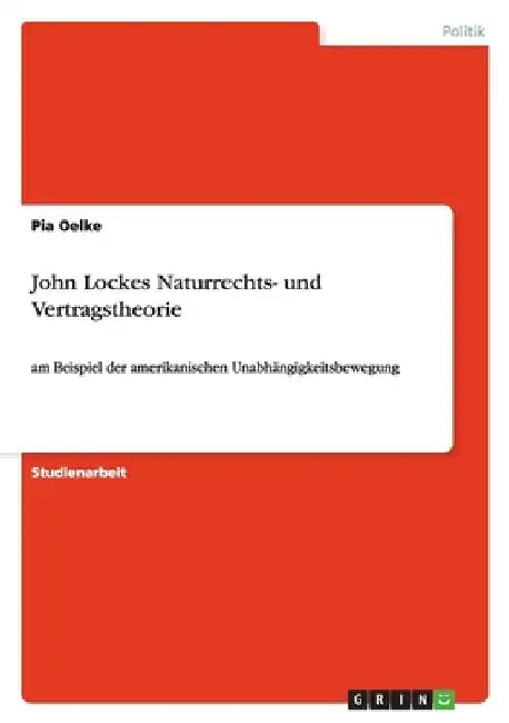 John Lockes Naturrechts- und Vertragstheorie: am Beispiel der amerikanischen Unabhängigkeitsbewegung by Oelke, Pia