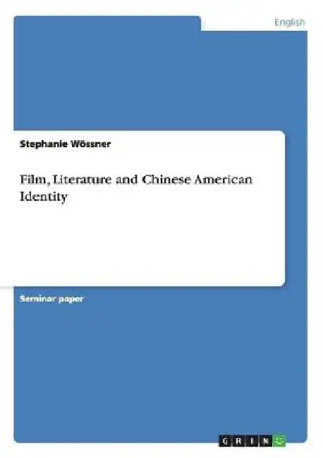 Film, Literature and Chinese American Identity by Stephanie Wössner