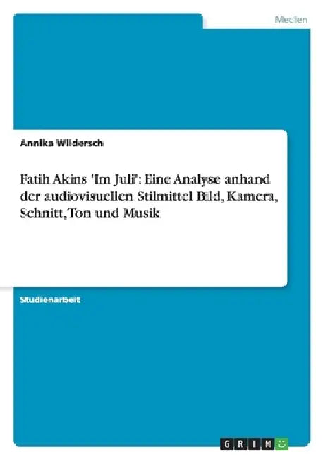 Fatih Akins 'Im Juli': Eine Analyse anhand der audiovisuellen Stilmittel Bild, Kamera, Schnitt, Ton und Musik by Annika Wildersch