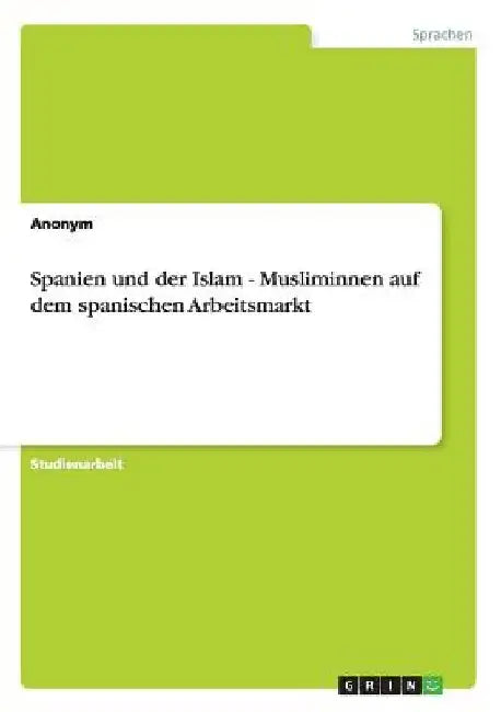 Spanien und der Islam - Musliminnen auf dem spanischen Arbeitsmarkt by Anonymous