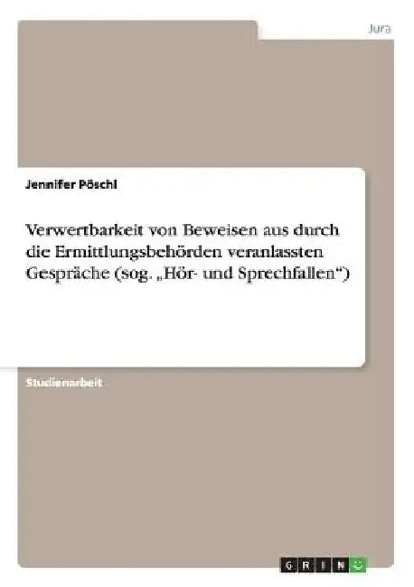 Verwertbarkeit von Beweisen aus durch die Ermittlungsbehörden veranlassten Gespräche (sog. "Hör- und Sprechfallen") by Pöschl, Jennifer