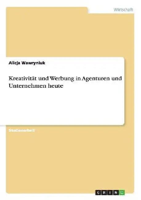 Kreativität und Werbung in Agenturen und Unternehmen heute by Wawryniuk, Alicja