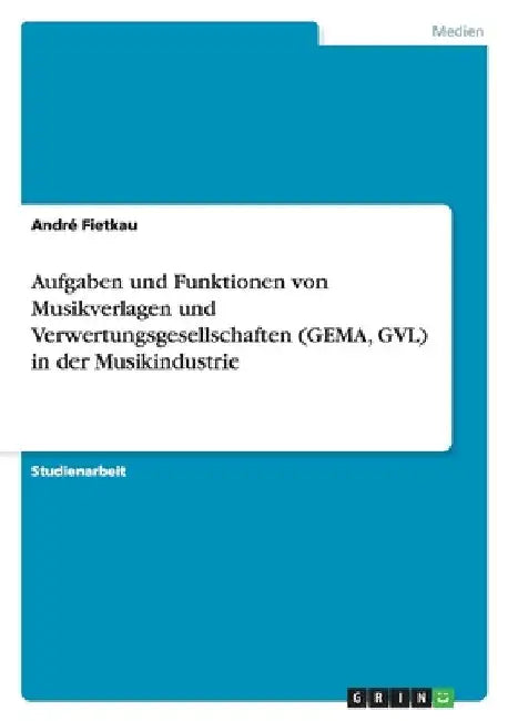 Aufgaben und Funktionen von Musikverlagen und Verwertungsgesellschaften (GEMA, GVL) in der Musikindustrie by Fietkau, André