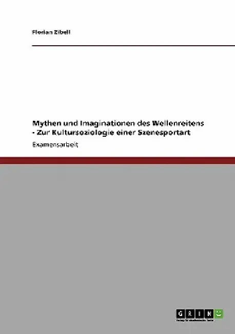 Mythen und Imaginationen des Wellenreitens - Zur Kultursoziologie einer Szenesportart by Zibell, Florian