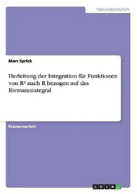 Herleitung der Integration für Funktionen von R² nach R bezogen auf das Riemannintegral by Sprick, Marc