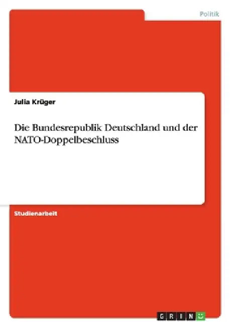 Die Bundesrepublik Deutschland und der NATO-Doppelbeschluss by Julia Krüger