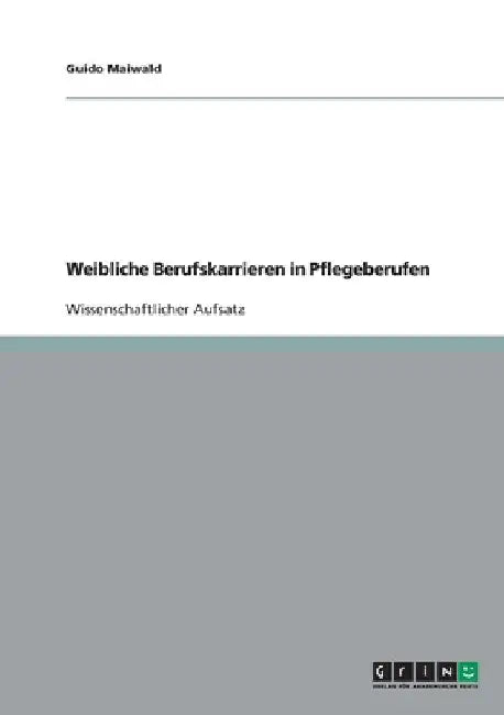 Weibliche Berufskarrieren in Pflegeberufen by Maiwald, Guido