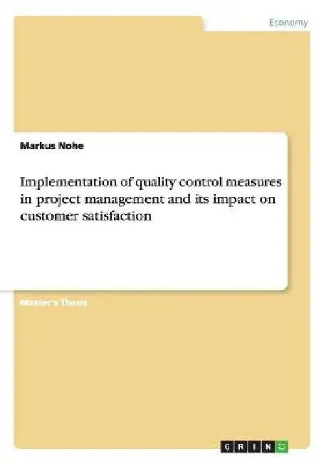 Implementation of quality control measures in project management and its impact on customer satisfaction by Markus Nohe