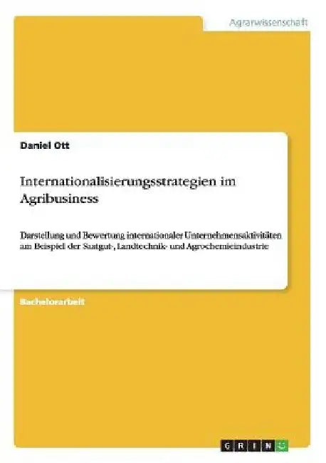Internationalisierungsstrategien im Agribusiness: Darstellung und Bewertung internationaler Unternehmensaktivitäten am Beispiel der Saatgut-, Landtech by Ott, Daniel