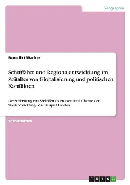Schifffahrt und Regionalentwicklung im Zeitalter von Globalisierung und politischen Konflikten: Die Schließung von Seehäfen als Problem und Chance der by Wacker, Benedikt