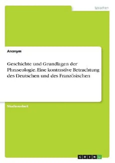 Geschichte und Grundlagen der Phraseologie. Eine kontrastive Betrachtung des Deutschen und des Französischen by Anonym
