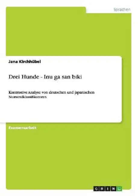 Drei Hunde - Inu ga san biki: Kontrastive Analyse von deutschen und japanischen Numeralklassifikatoren by Kirchhübel, Jana