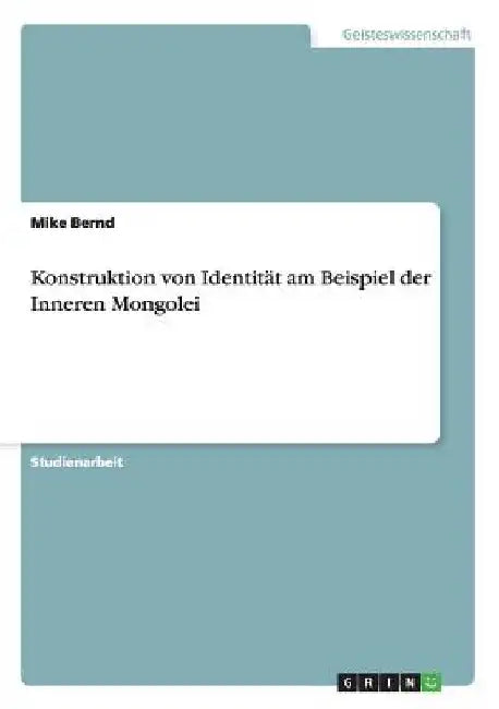 Konstruktion von Identität am Beispiel der Inneren Mongolei by Bernd, Mike