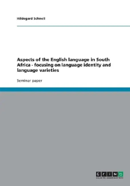 Aspects of the English language in South Africa - focusing on language identity and language varieties by Hildegard Schnell