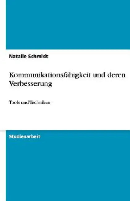 Kommunikationsfähigkeit und deren Verbesserung: Tools und Techniken by Schmidt, Natalie