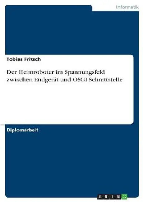 Der Heimroboter im Spannungsfeld zwischen Endgerät und OSGI Schnittstelle by Fritsch, Tobias