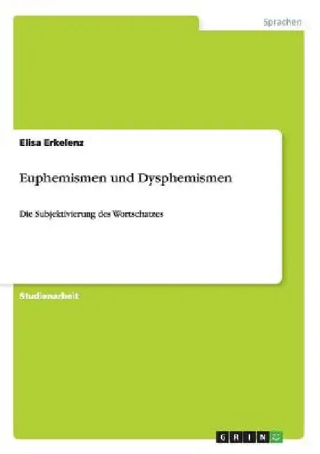 Euphemismen und Dysphemismen: Die Subjektivierung des Wortschatzes by Erkelenz, Elisa