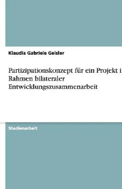 Partizipationskonzept für ein Projekt im Rahmen bilateraler Entwicklungszusammenarbeit by Geisler, Klaudia Gabriele
