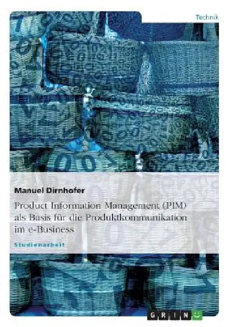 Product Information Management (PIM) als Basis für die Produktkommunikation im e-Business by Dirnhofer, Manuel