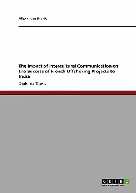 The Impact of Intercultural Communication on the Success of French Offshoring Projects to India by Alexandra Klank