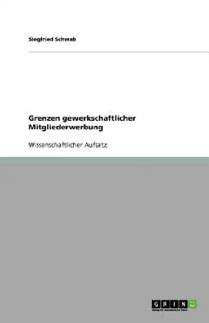 Grenzen gewerkschaftlicher Mitgliederwerbung by Schwab, Siegfried