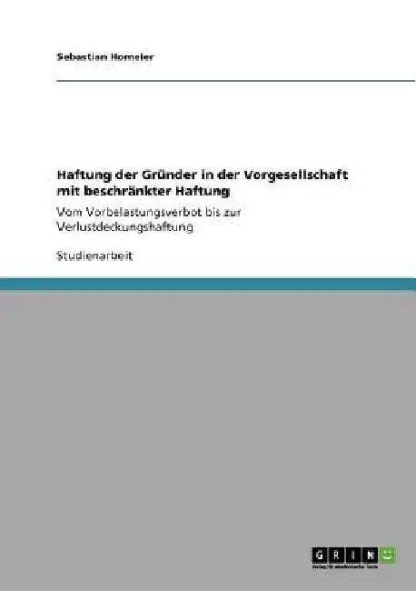 Haftung der Gründer in der Vorgesellschaft mit beschränkter Haftung: Vom Vorbelastungsverbot bis zur Verlustdeckungshaftung by Homeier, Sebastian