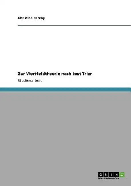 Zur Wortfeldtheorie nach Jost Trier by Herzog, Christina