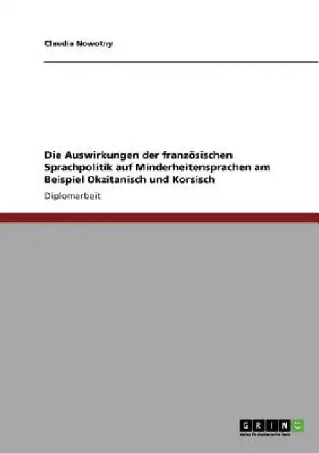 Die Auswirkungen der französischen Sprachpolitik auf Minderheitensprachen am Beispiel Okzitanisch und Korsisch by Nowotny, Claudia
