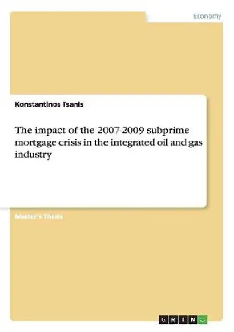The impact of the 2007-2009 subprime mortgage crisis in the integrated oil and gas industry by Konstantinos Tsanis