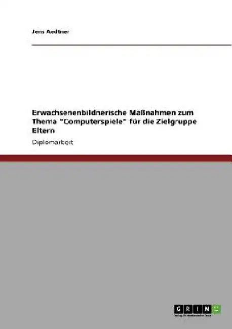 Erwachsenenbildnerische Maßnahmen zum Thema "Computerspiele" für die Zielgruppe Eltern by Aedtner, Jens