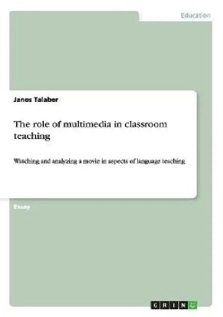 The role of multimedia in classroom teaching: Watching and analyzing a movie in aspects of language teaching by Janos Talaber
