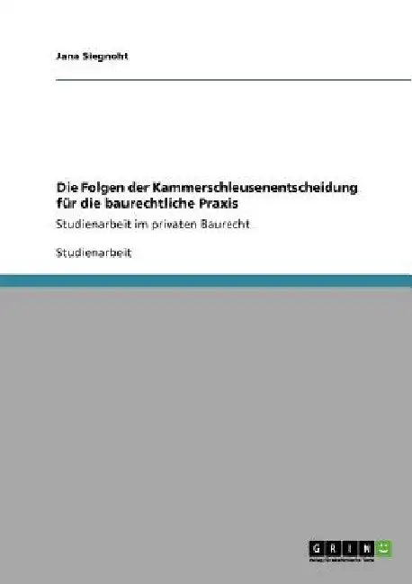 Die Folgen der Kammerschleusenentscheidung für die baurechtliche Praxis: Studienarbeit im privaten Baurecht by Siegnoht, Jana