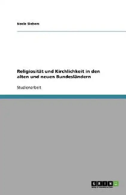 Religiosität und Kirchlichkeit in den alten und neuen Bundesländern by Siebers, Neele