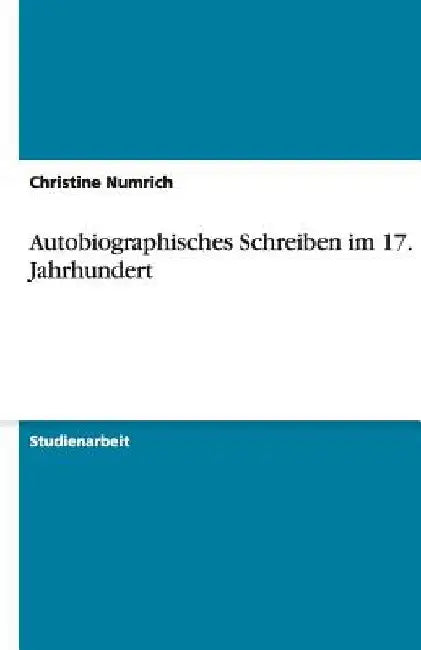 Autobiographisches Schreiben im 17. Jahrhundert by Numrich, Christine