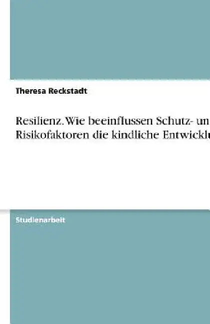 Resilienz. Wie beeinflussen Schutz- und Risikofaktoren die kindliche Entwicklung? by Reckstadt, Theresa